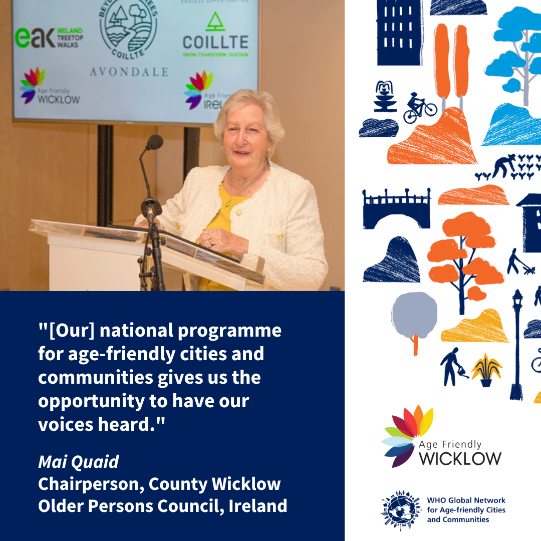 A quote from Age-friendly Wicklow on the benefits of having a national programme for age-friendly cities and communities in Ireland. A quote from Age-friendly Wicklow on the benefits of having a national programme for age-friendly cities and communities in Ireland.